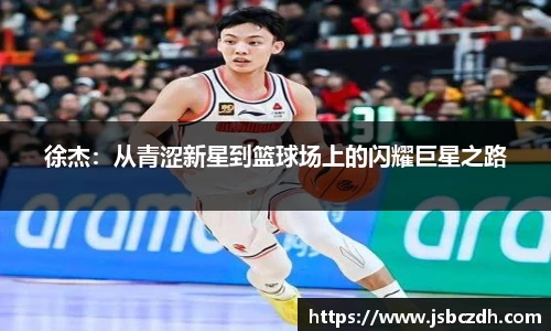 徐杰：从青涩新星到篮球场上的闪耀巨星之路